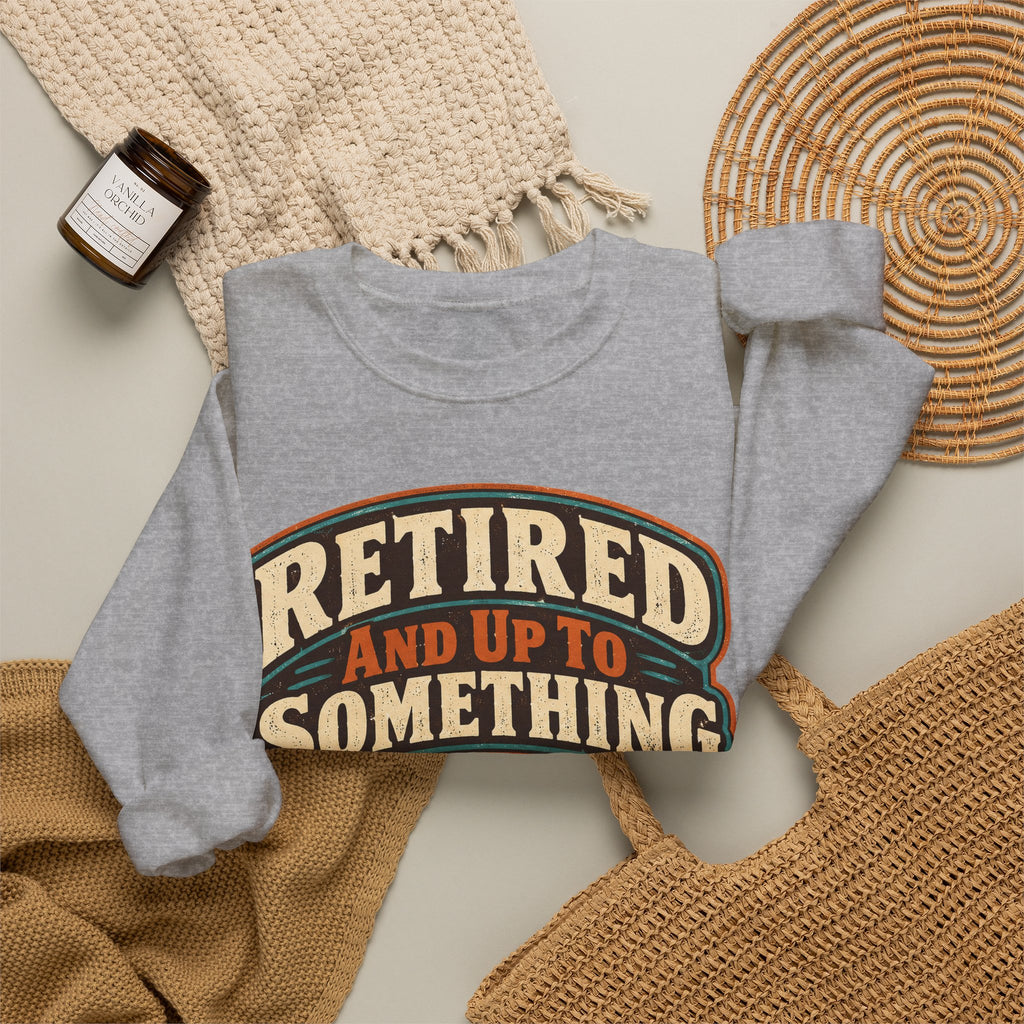 funny retirement Sweatshirt Retired And Up To Something Sweatshirt, Funny Retired Graphic Sweatshirt,