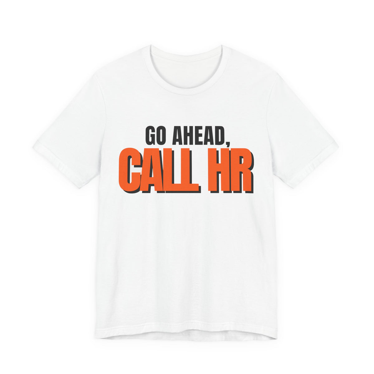 Go Ahead Call HR Shirt - Funny Work Tee - Sarcastic Office Humor