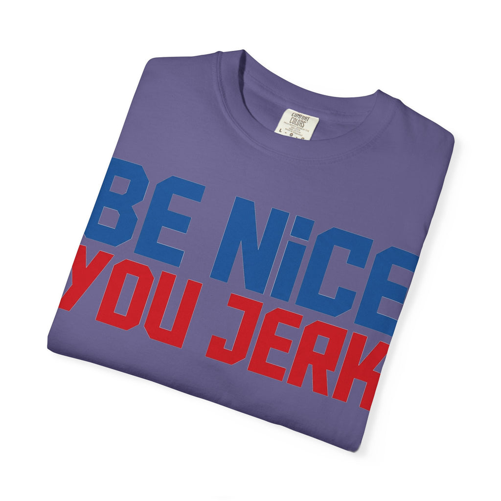 Be Nice You Jerk Condensed Shirt, Funny Snarky Quote Tee, Red And Blue Type Shirt, Sarcastic Gift