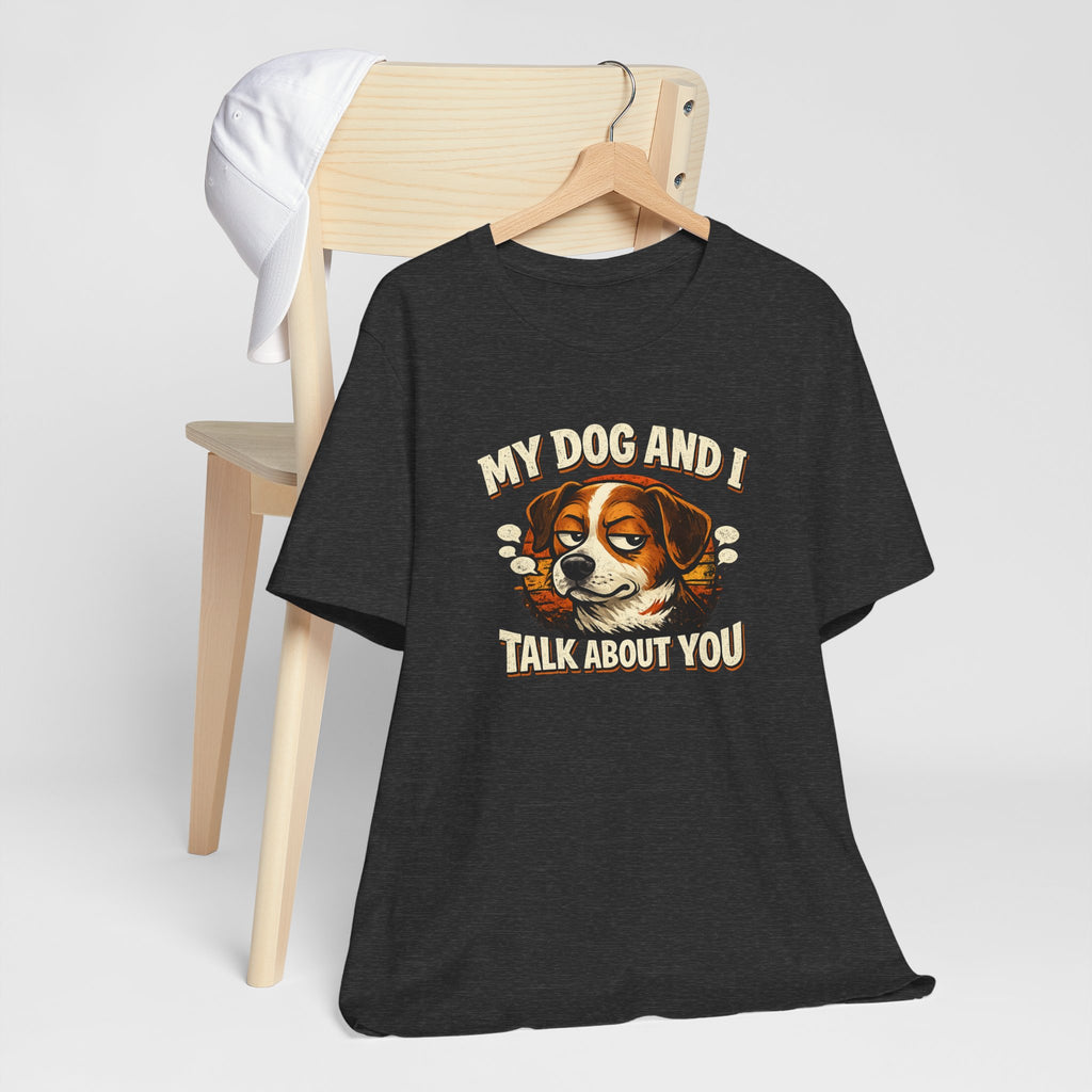 My Dog And I Talk About You Shirt, Funny Dog Mom Tee, Dog Lover Gift