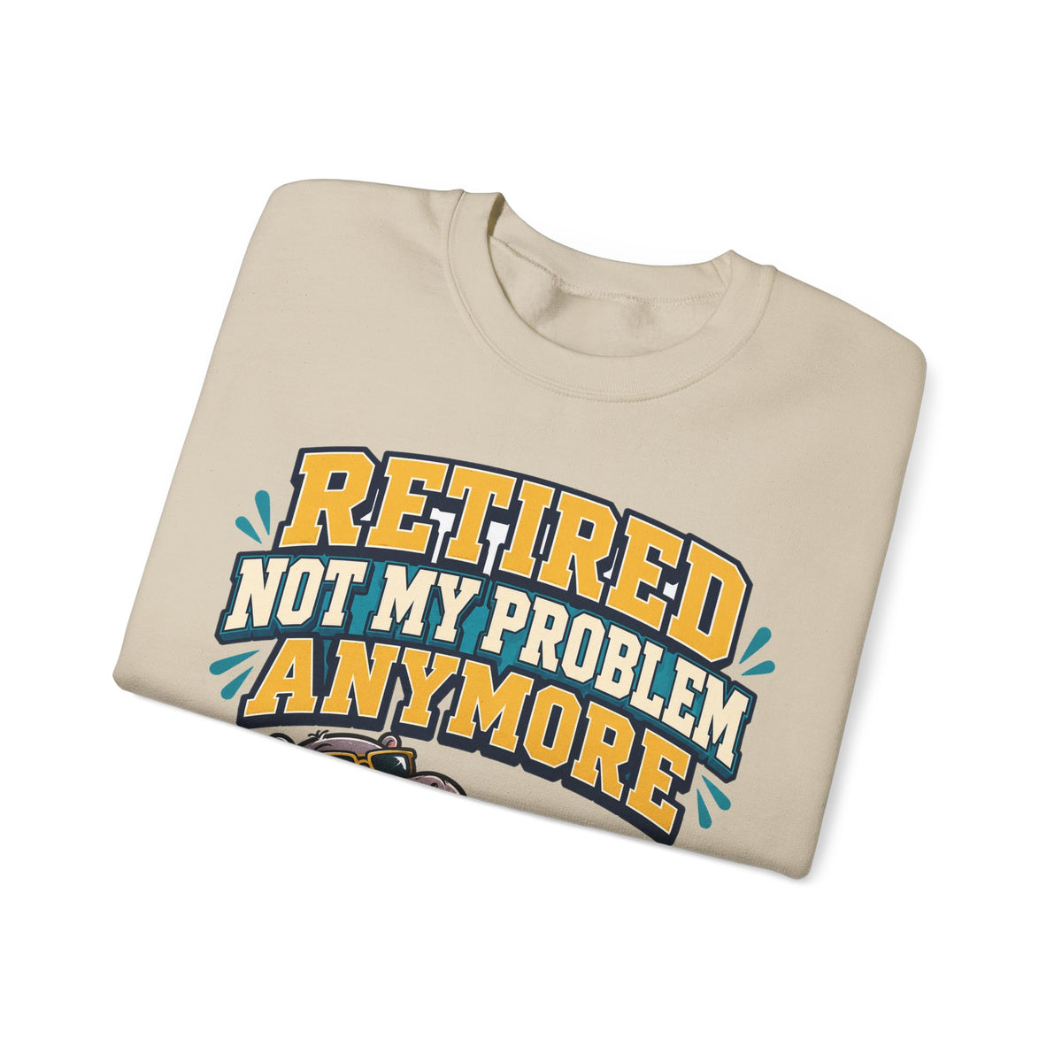 Funny Retirement Sweatshirt For Man Retired Not My Problem Anymore | Funny Retirement Sweatshirt | Sarcastic Quote Sweatshirt | Gift