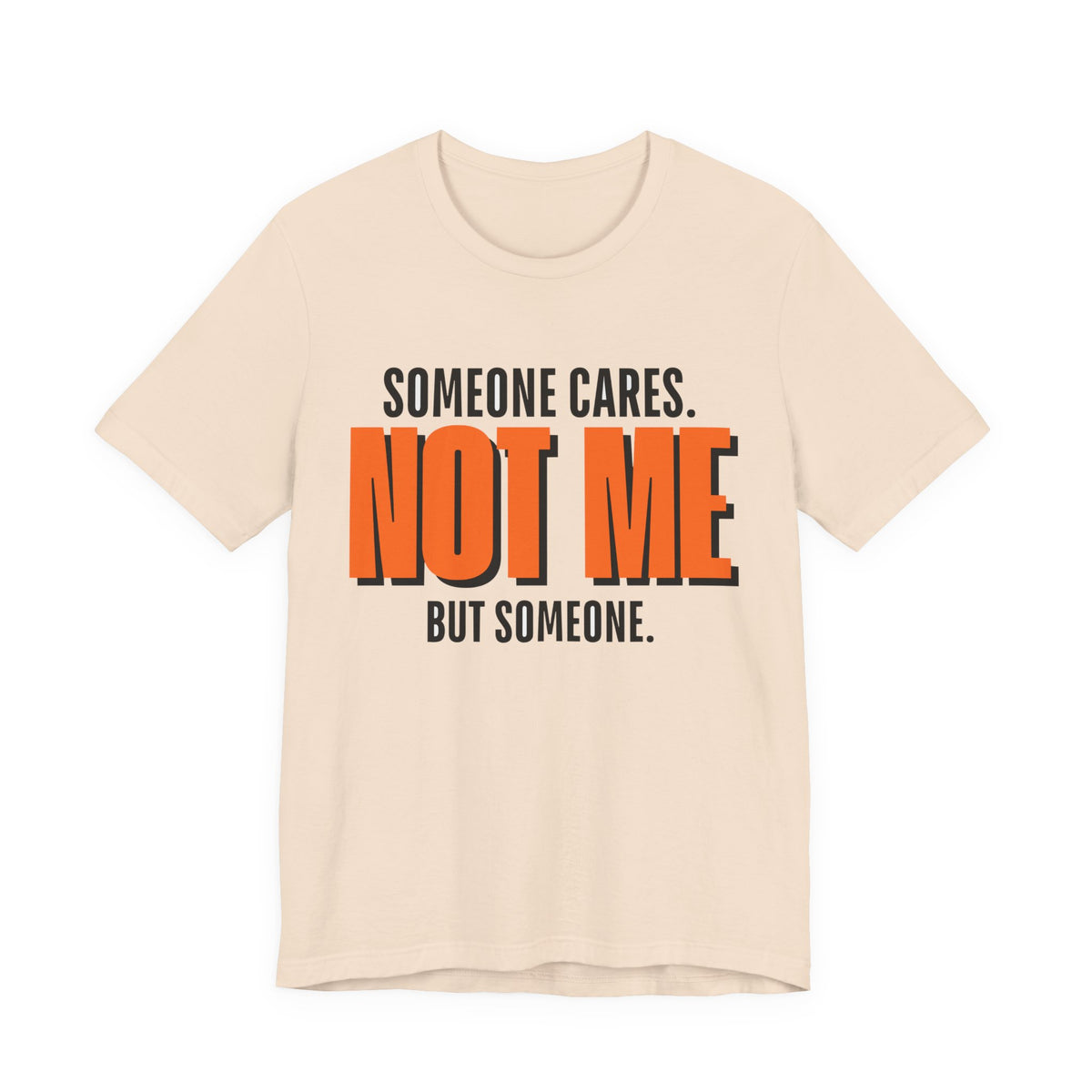 Someone Cares Not Me Shirt - Funny Sarcastic Tee