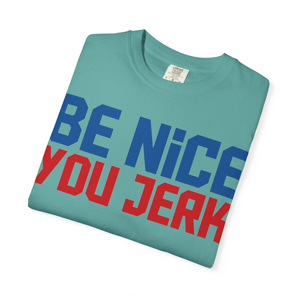 Be Nice You Jerk Condensed Shirt, Funny Snarky Quote Tee, Red And Blue Type Shirt, Sarcastic Gift