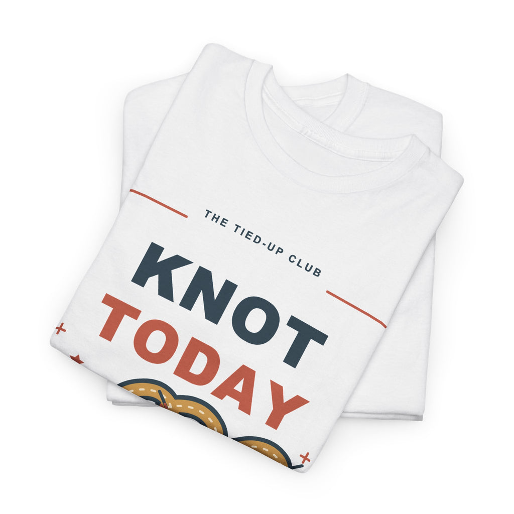 Knot Today Tee — A Very Firm Maybe