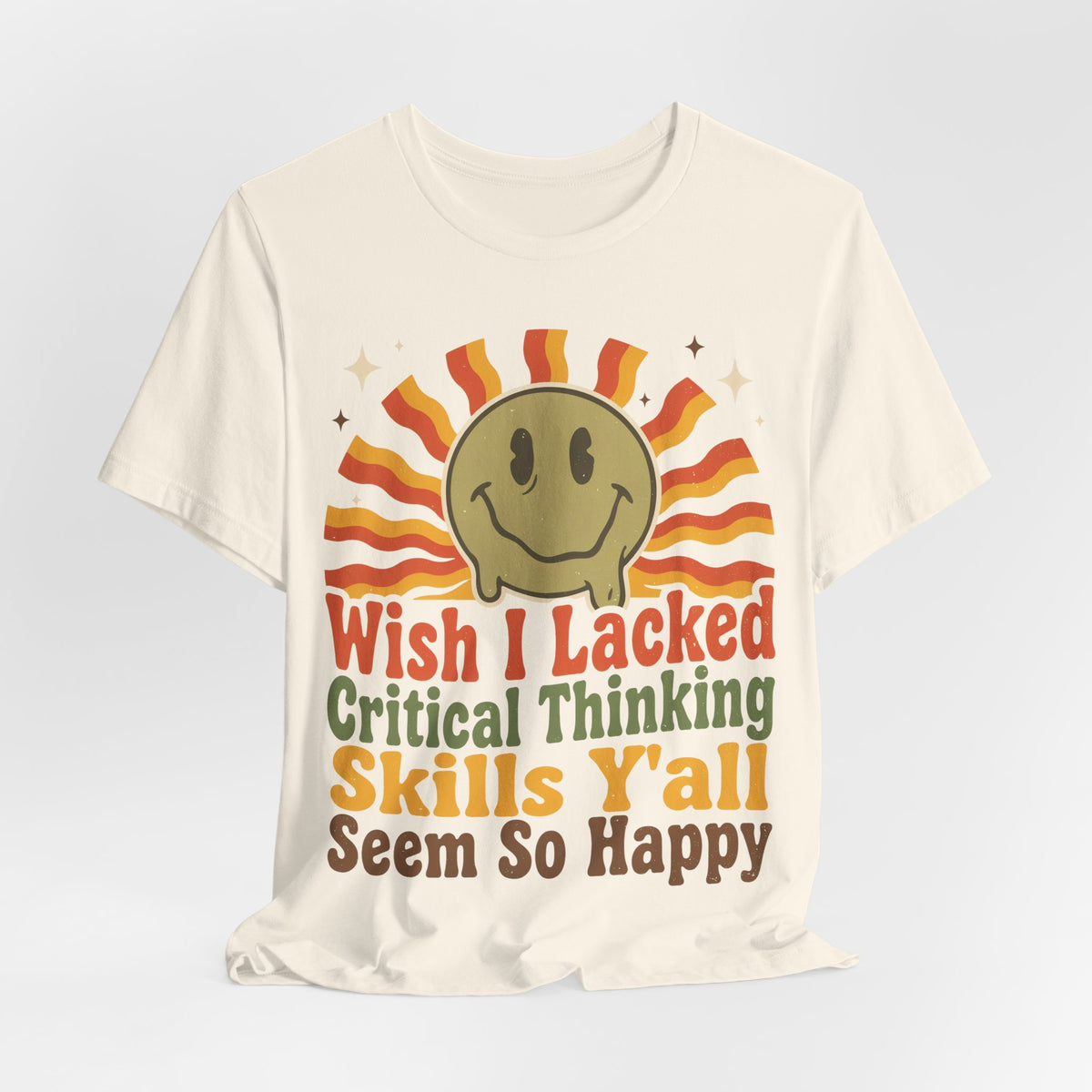 Sarcastic Shirt For Women Wish I Lacked Critical Thinking Skills Y'all Seem So Happy | Funny Sarcasm Shirt | Sarcastic Quote Shirt | Gift