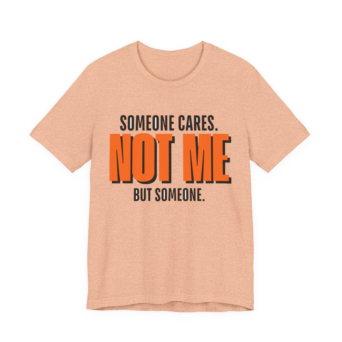Someone Cares Not Me Shirt - Funny Sarcastic Tee