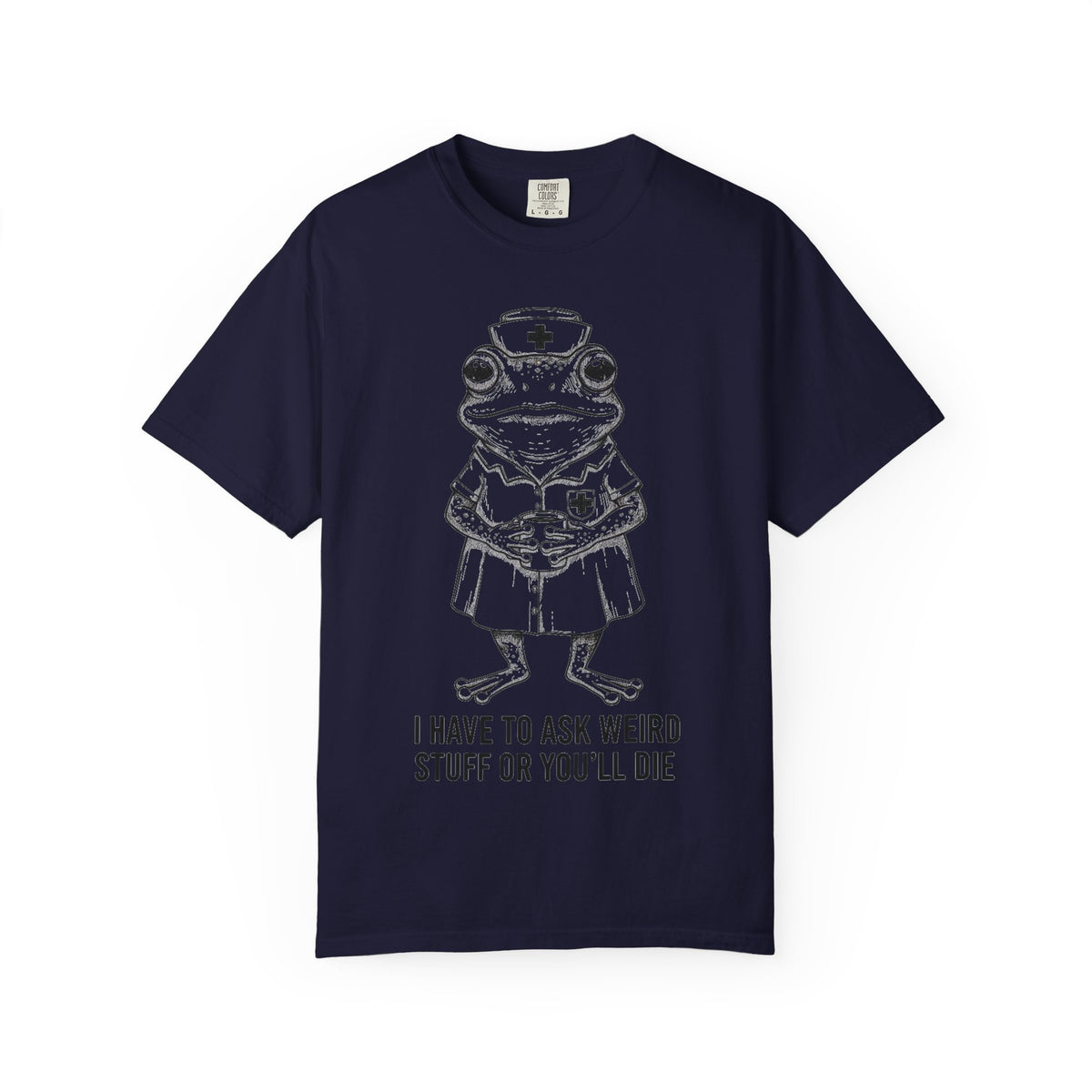 I Have To Ask Weird Stuff Or You'll Die Shirt, Funny Nurse Frog Tee, Sarcastic Triage Nurse Shirt, RN Gift