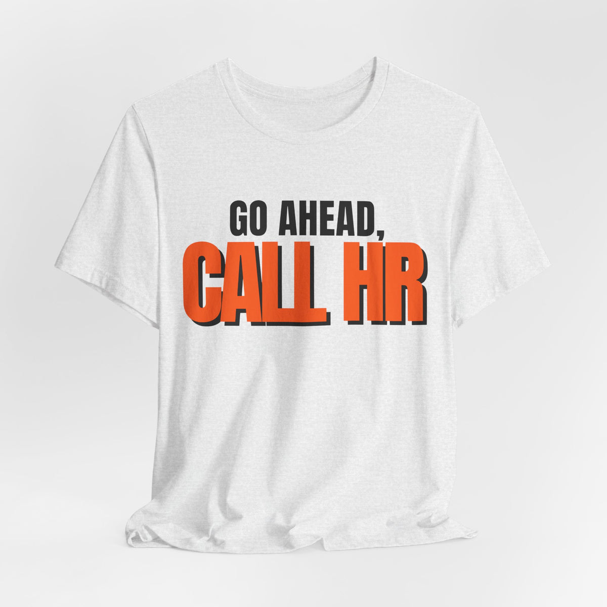 Go Ahead Call HR Shirt - Funny Work Tee - Sarcastic Office Humor