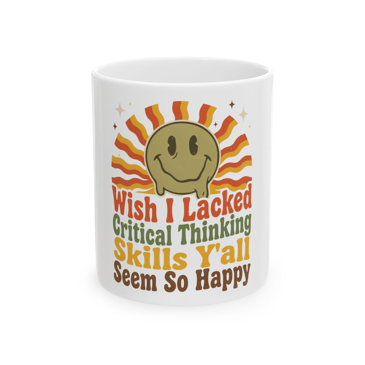 Wish I Lacked Critical Thinking Skills Y'all Seem So Happy Mug, Funny Sarcastic Gift for Coworker, Secret Santa Gift, Coffee Mug 11oz 15oz