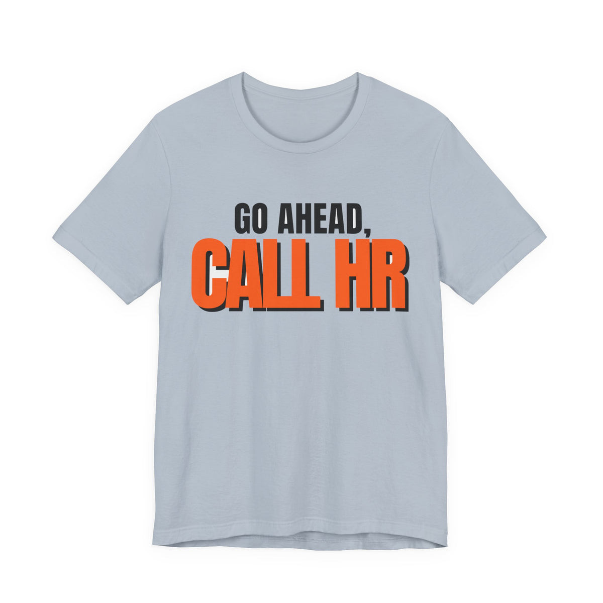 Go Ahead Call HR Shirt - Funny Work Tee - Sarcastic Office Humor