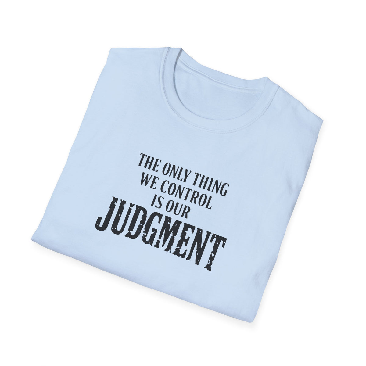 Judgment Quote T-Shirt — “The Only Thing We Control Is Our Judgment” Inspirational Graphic Tee