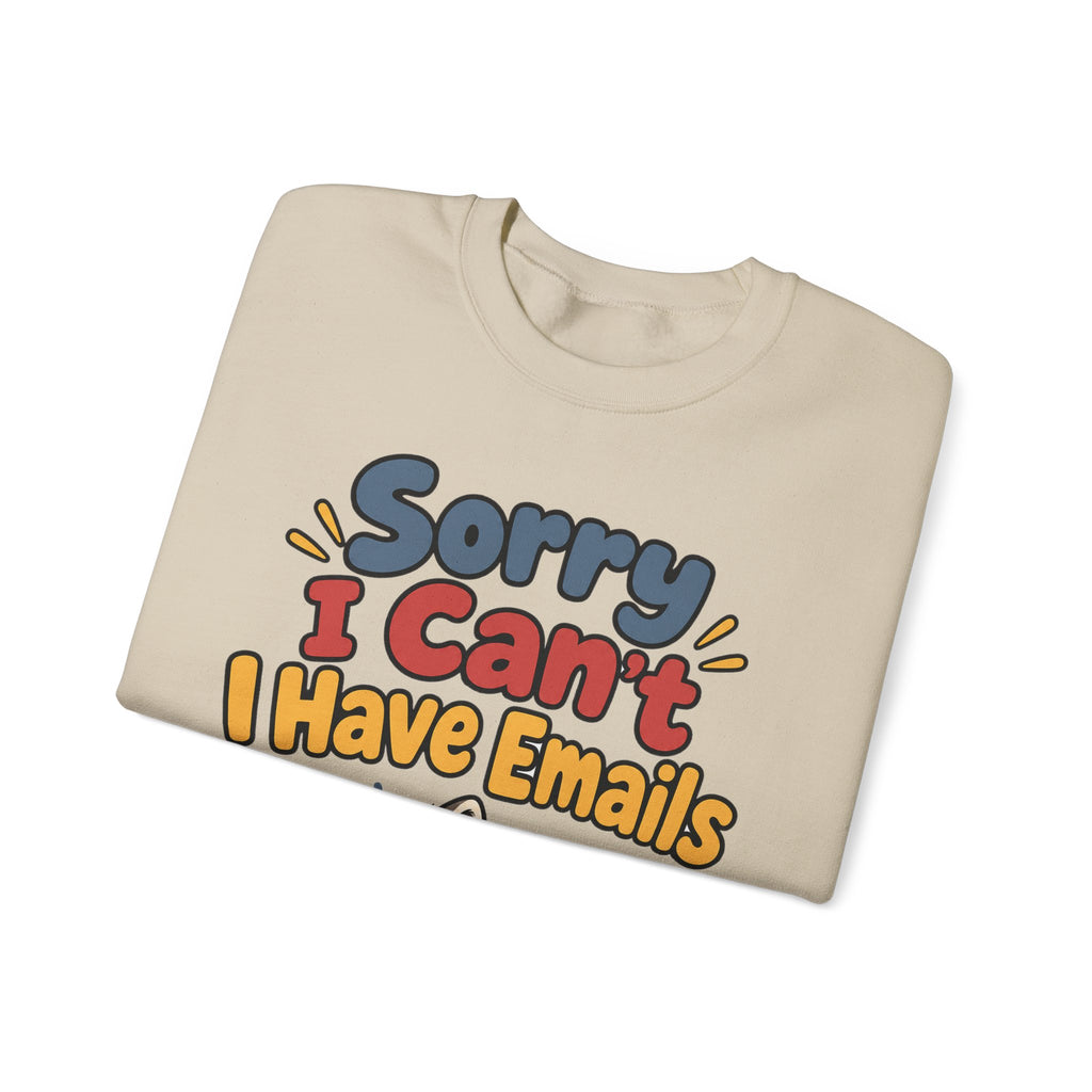 Funny Work Sweatshirt Sorry I Can't I Have Emails | Sarcastic Office Humor Sweatshirt | Funny Coworker Gift