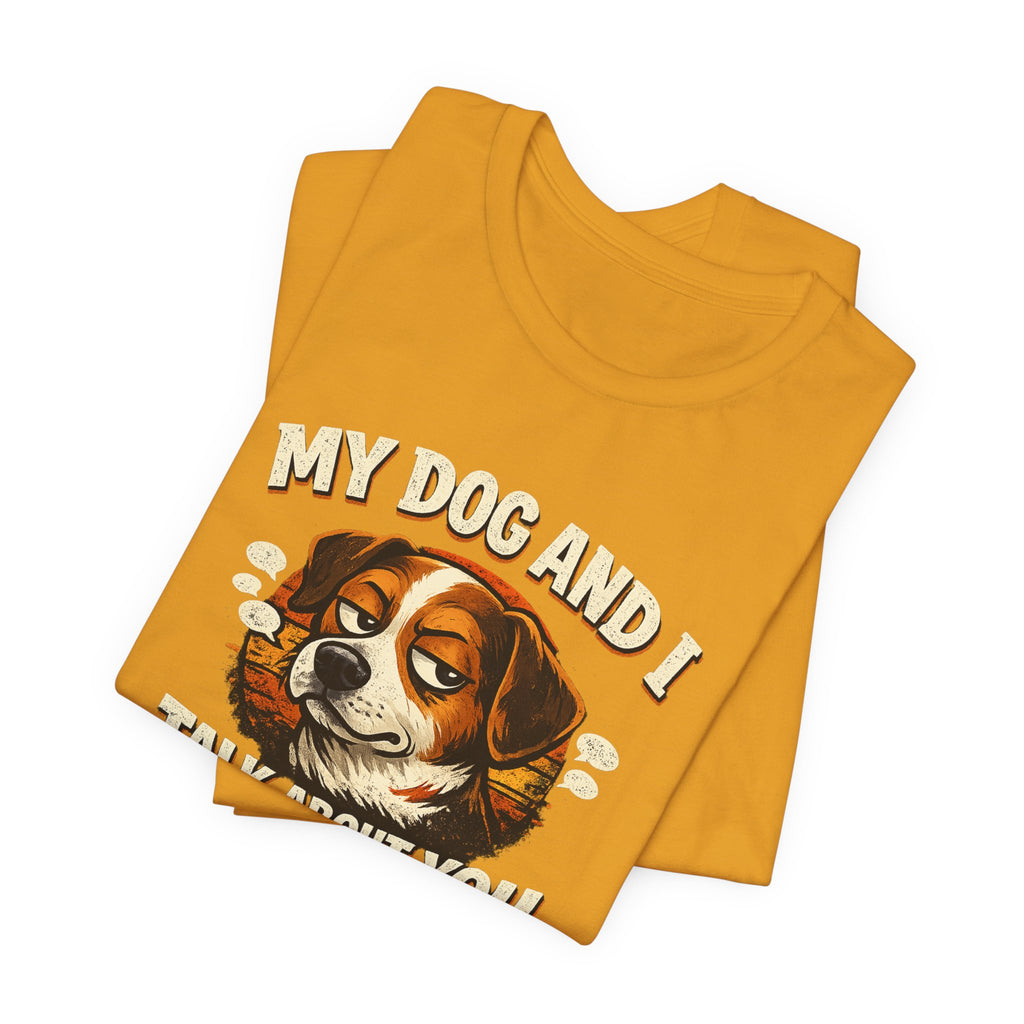My Dog And I Talk About You Shirt, Funny Dog Mom Tee, Dog Lover Gift