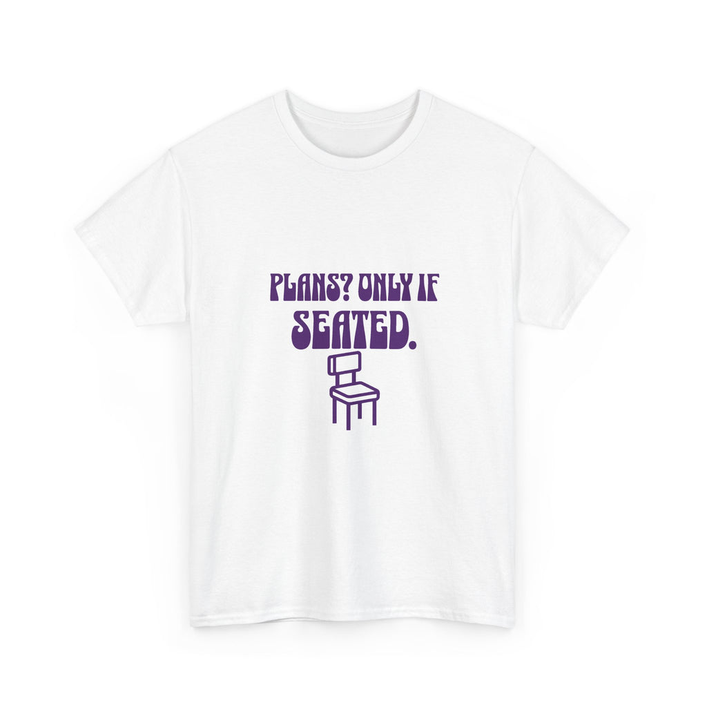 Plans? Only If Seated T-Shirt | Funny Chair Rest Break Tee