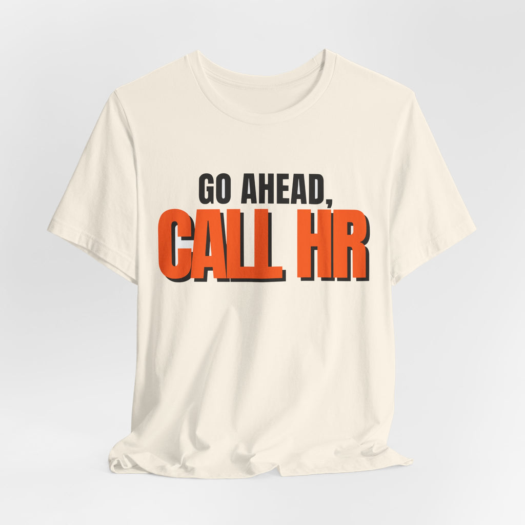 Go Ahead Call HR Shirt - Funny Work Tee - Sarcastic Office Humor