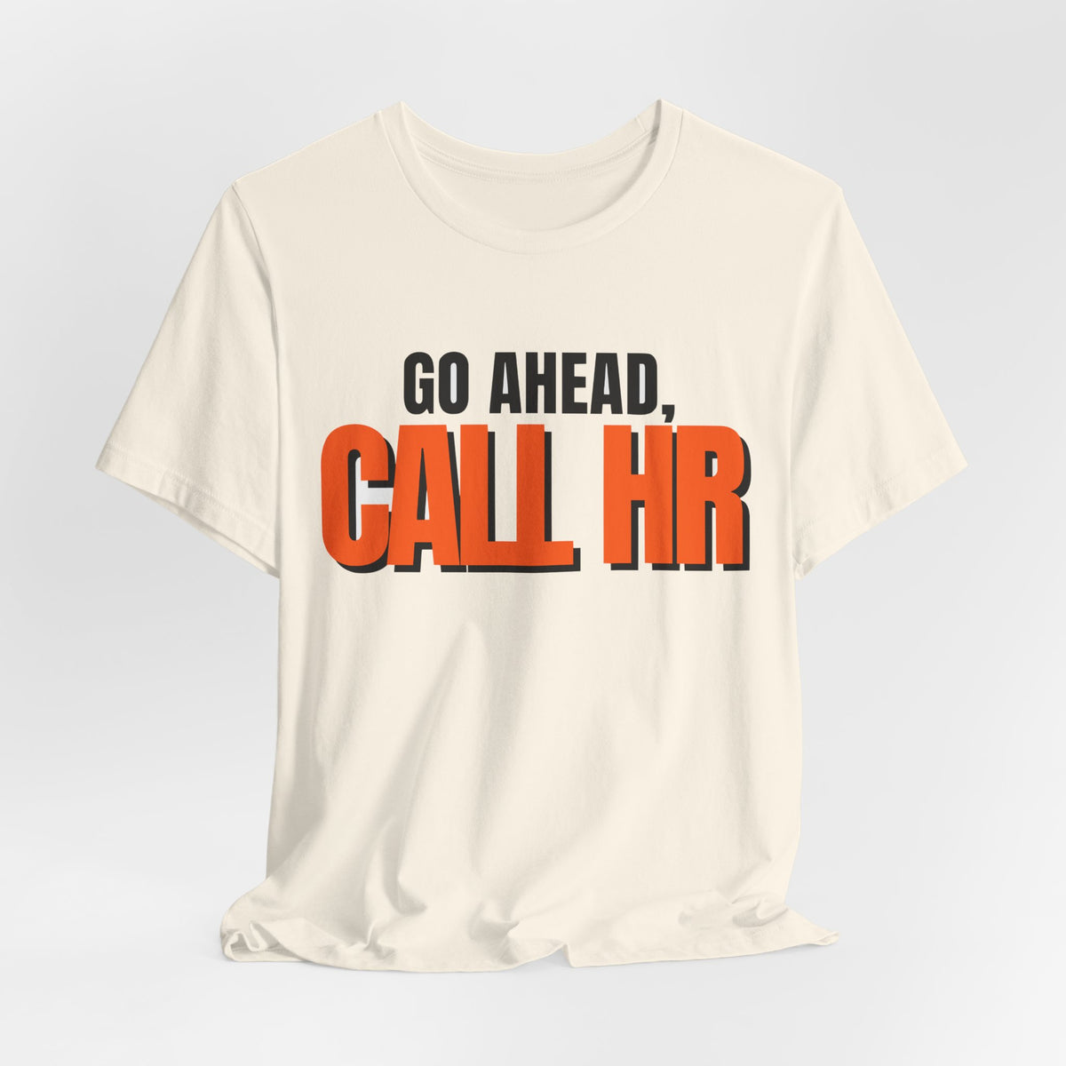 Go Ahead Call HR Shirt - Funny Work Tee - Sarcastic Office Humor