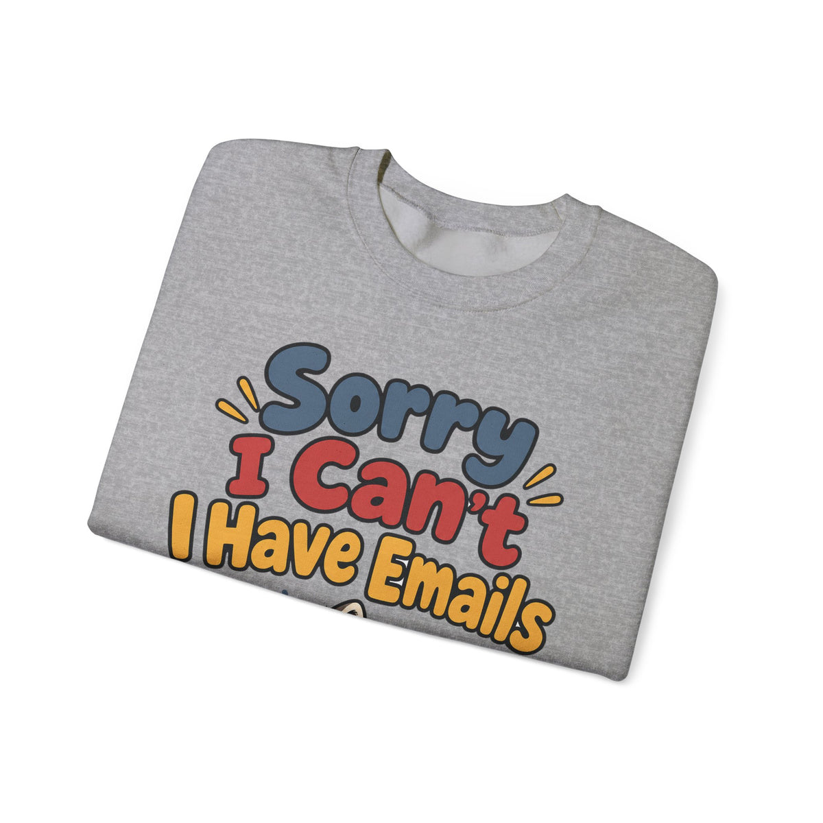 Funny Work Sweatshirt Sorry I Can't I Have Emails | Sarcastic Office Humor Sweatshirt | Funny Coworker Gift