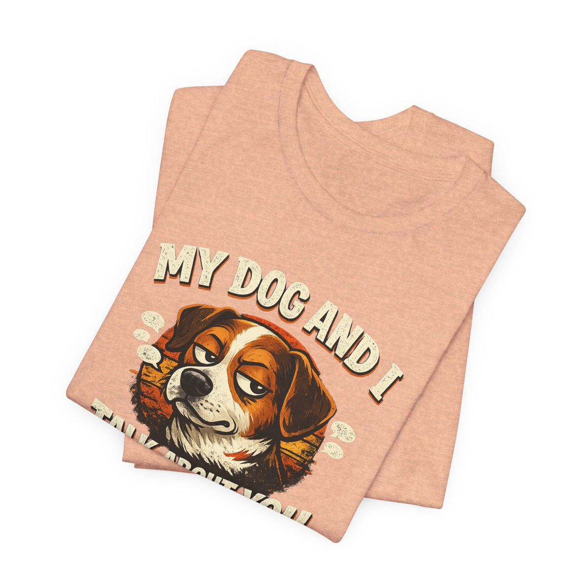 My Dog And I Talk About You Shirt, Funny Dog Mom Tee, Dog Lover Gift