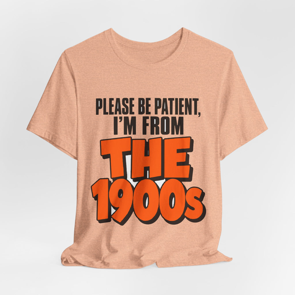 Please Be Patient I'm From The 1900s Shirt - Funny Retro Tee