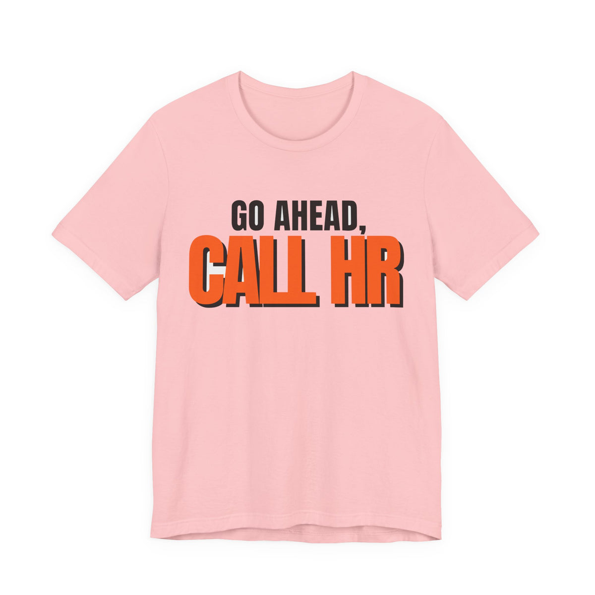 Go Ahead Call HR Shirt - Funny Work Tee - Sarcastic Office Humor