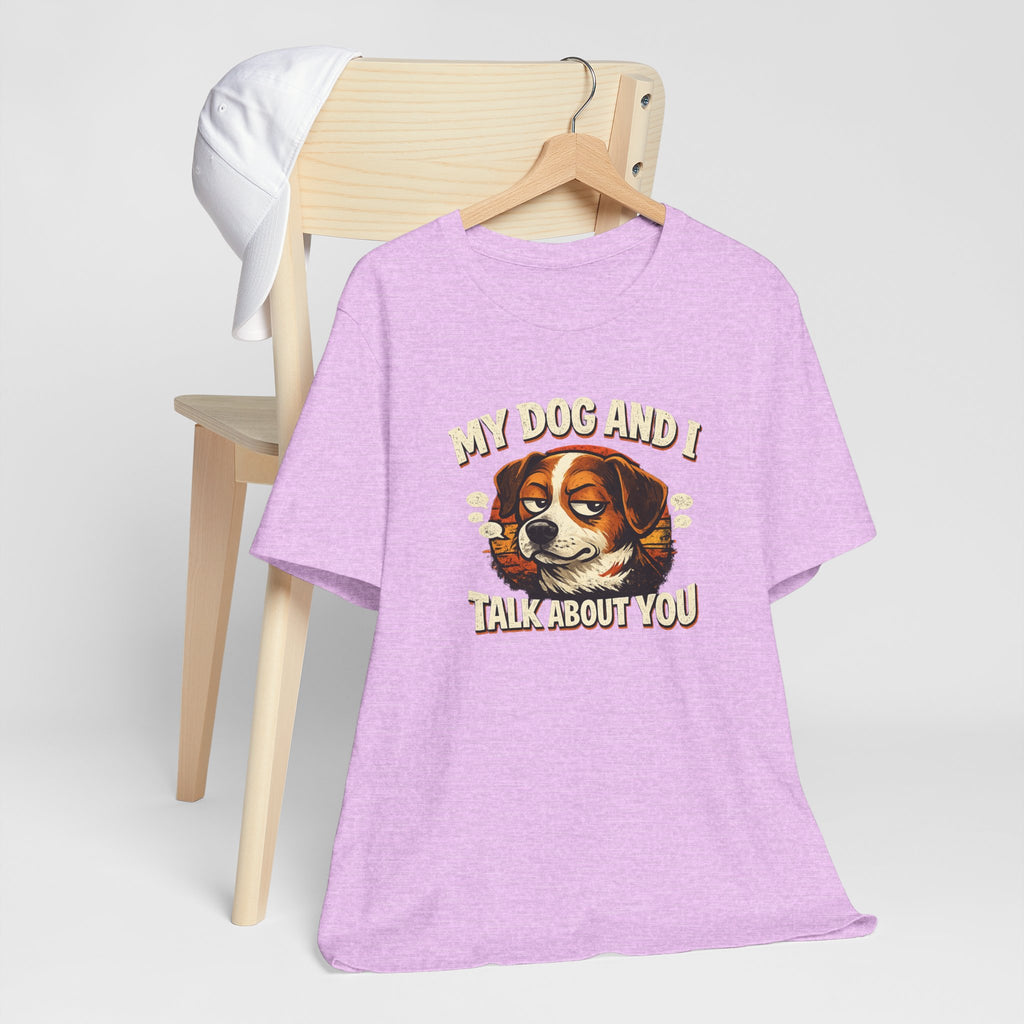 My Dog And I Talk About You Shirt, Funny Dog Mom Tee, Dog Lover Gift