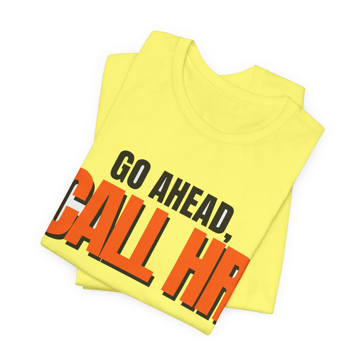 Go Ahead Call HR Shirt - Funny Work Tee - Sarcastic Office Humor