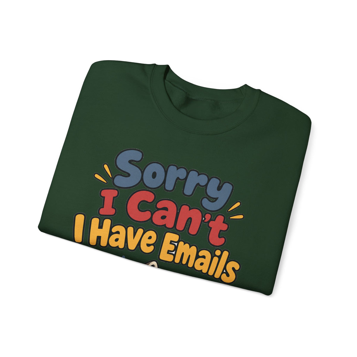 Funny Work Sweatshirt Sorry I Can't I Have Emails | Sarcastic Office Humor Sweatshirt | Funny Coworker Gift