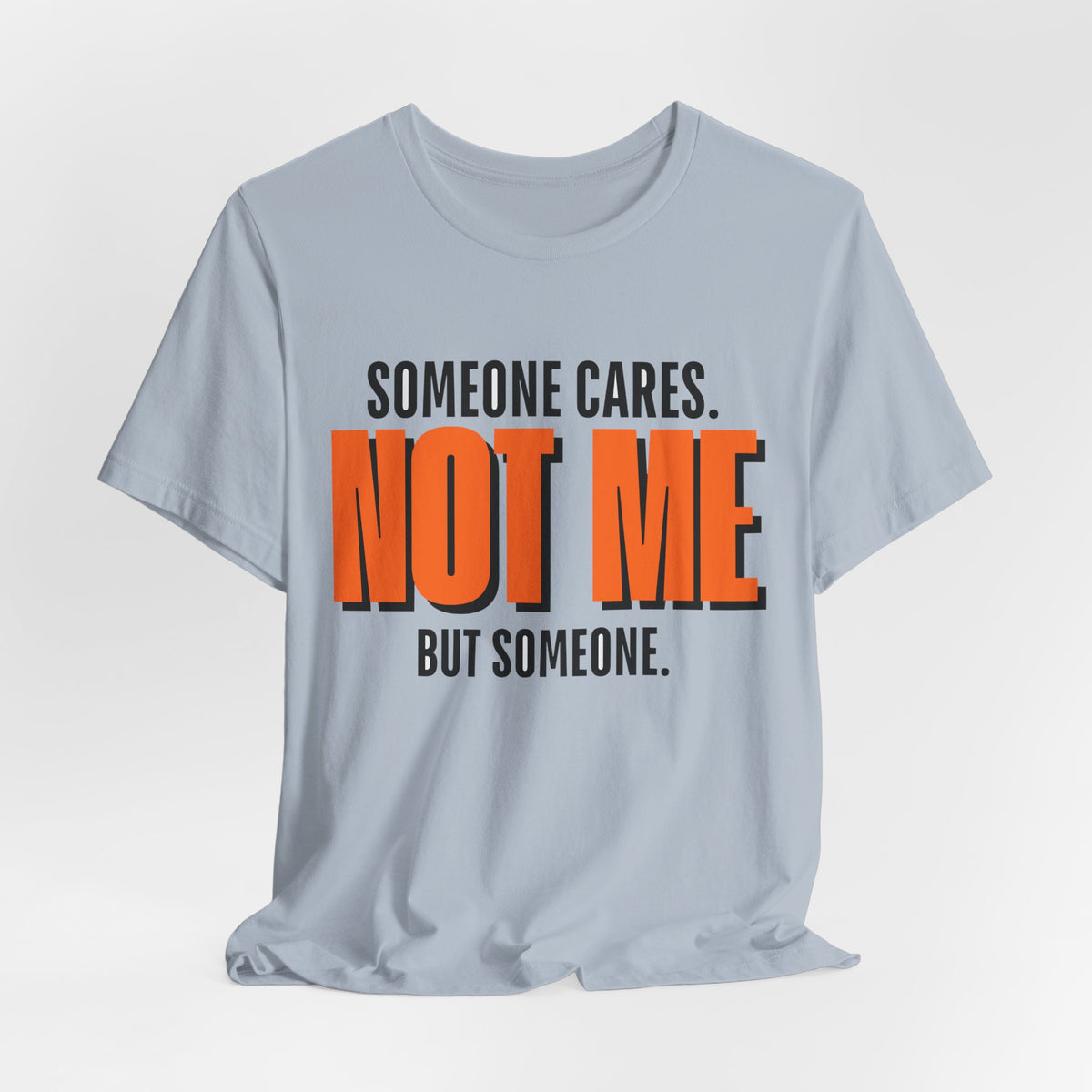 Someone Cares Not Me Shirt - Funny Sarcastic Tee