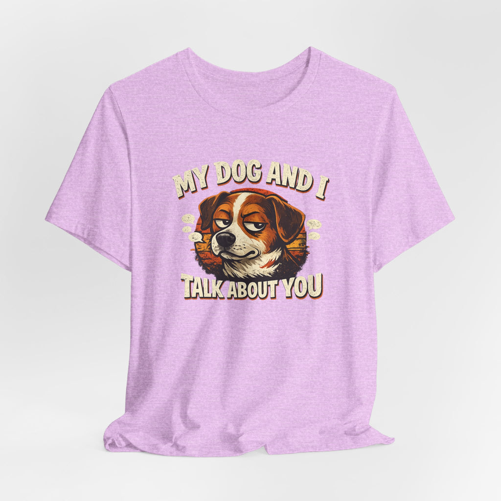 My Dog And I Talk About You Shirt, Funny Dog Mom Tee, Dog Lover Gift