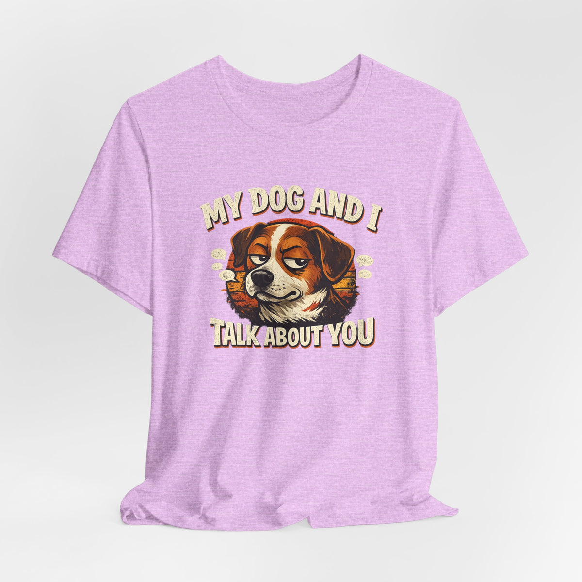 My Dog And I Talk About You Shirt, Funny Dog Mom Tee, Dog Lover Gift