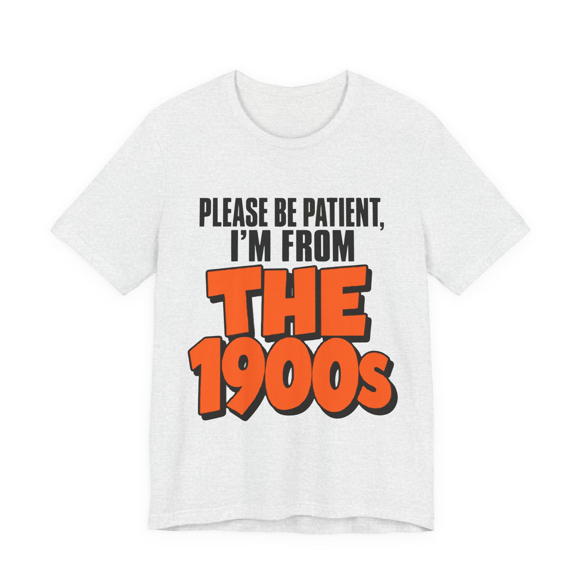 Please Be Patient I'm From The 1900s Shirt - Funny Retro Tee