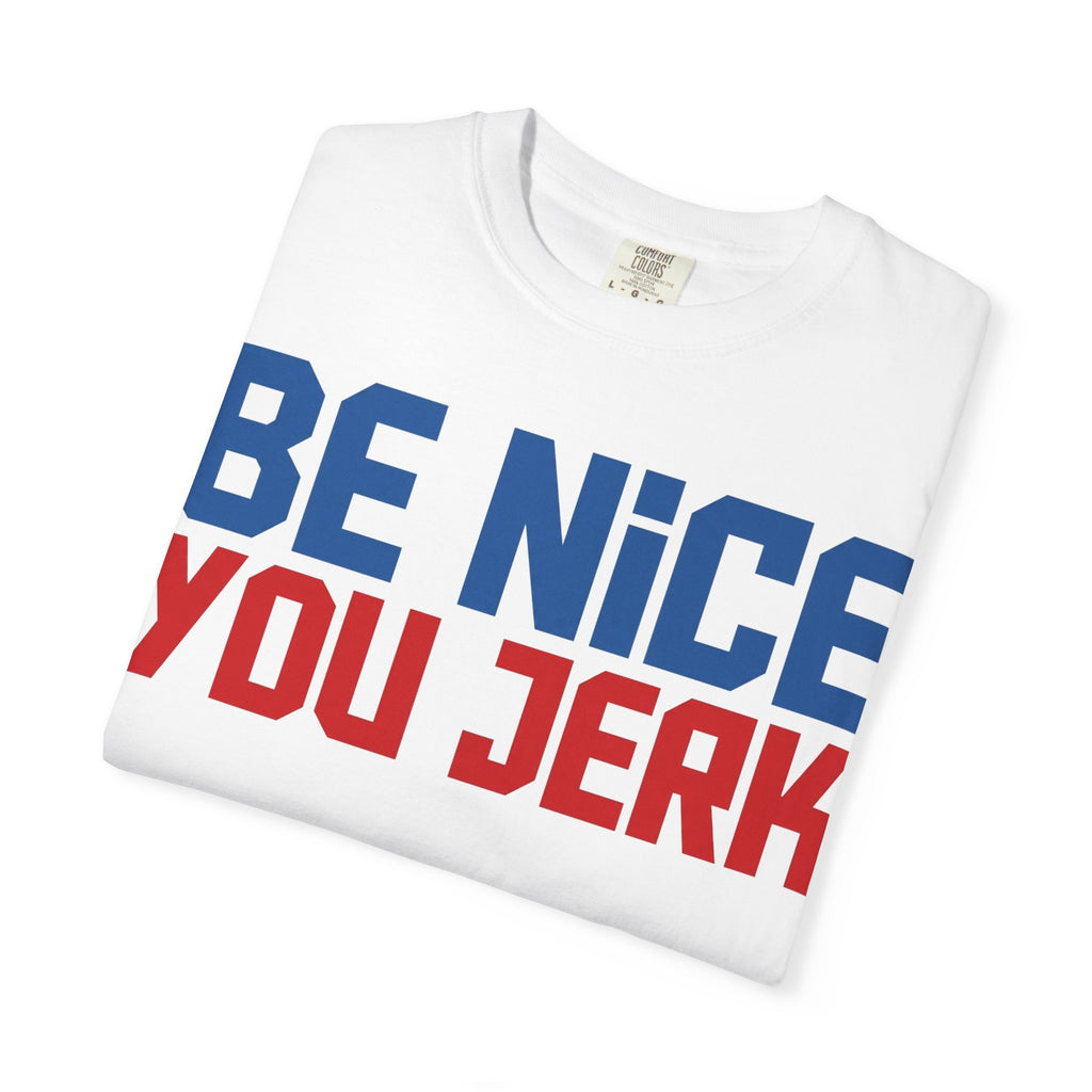 Be Nice You Jerk Condensed Shirt, Funny Snarky Quote Tee, Red And Blue Type Shirt, Sarcastic Gift