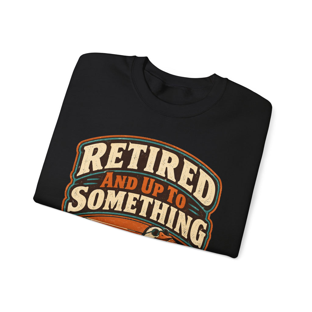 funny retirement Sweatshirt Retired And Up To Something Sweatshirt, Funny Retired Graphic Sweatshirt,