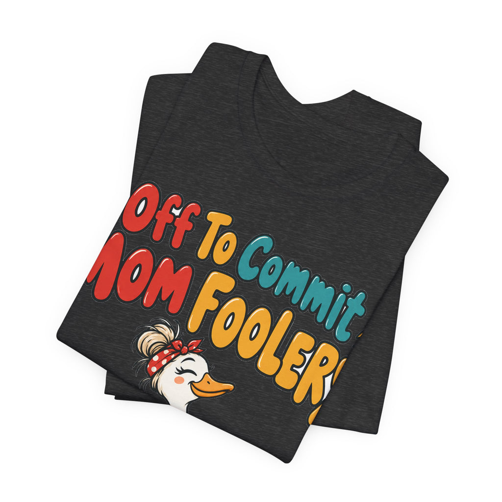 Funny Mom Shirt Off To Commit Mom Foolery | Funny Mom Shirt | Sarcastic Quote Shirt | Gift