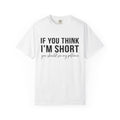 If You Think I'm Short You Should See My Patience Shirt, Funny Sarcastic Tee, Short Girl Humor Shirt, Friend Gift