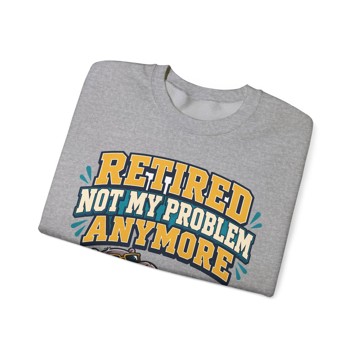 Funny Retirement Sweatshirt For Man Retired Not My Problem Anymore | Funny Retirement Sweatshirt | Sarcastic Quote Sweatshirt | Gift