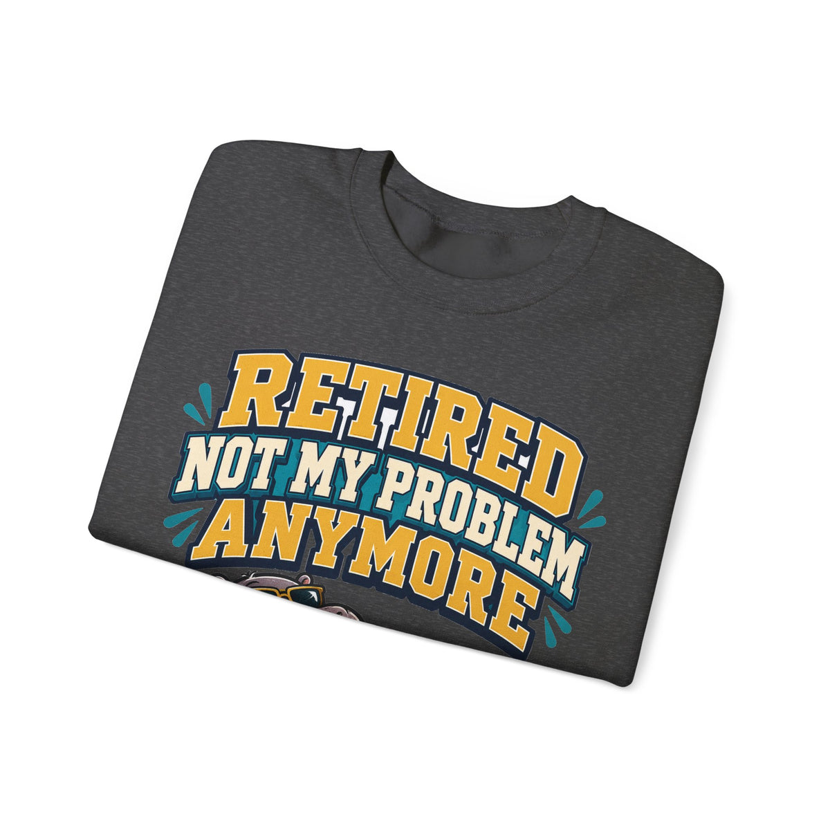 Funny Retirement Sweatshirt For Man Retired Not My Problem Anymore | Funny Retirement Sweatshirt | Sarcastic Quote Sweatshirt | Gift