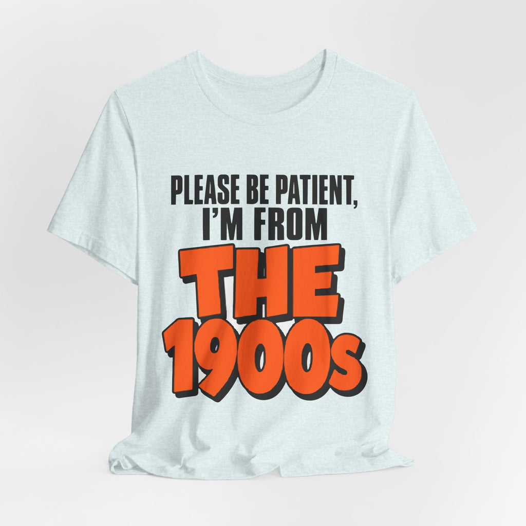 Please Be Patient I'm From The 1900s Shirt - Funny Retro Tee