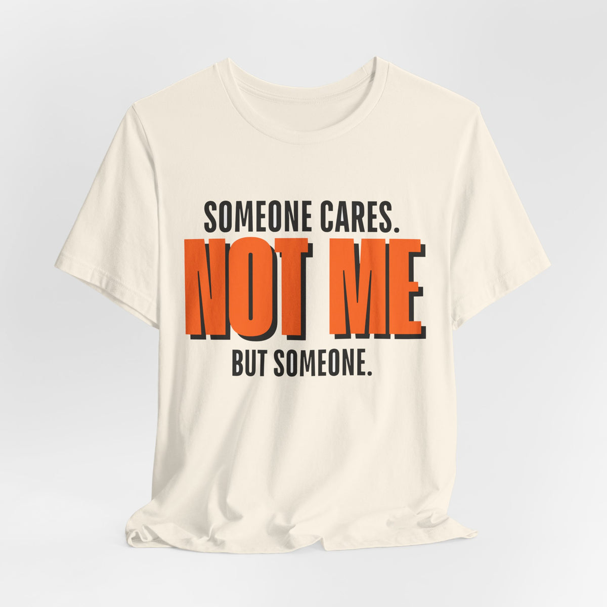 Someone Cares Not Me Shirt - Funny Sarcastic Tee