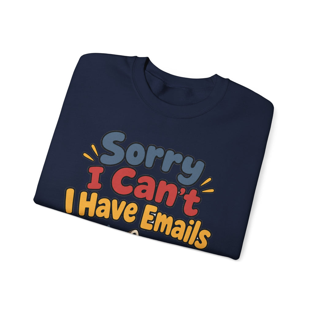 Funny Work Sweatshirt Sorry I Can't I Have Emails | Sarcastic Office Humor Sweatshirt | Funny Coworker Gift