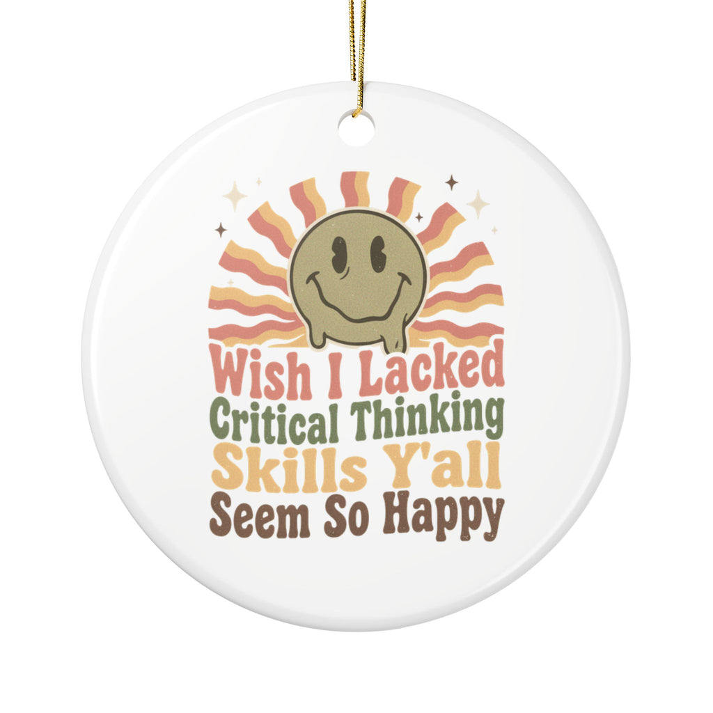 Wish I Lacked Critical Thinking Skills Y'all Seem So Happy Ornament, Funny Sarcastic Gift for Coworker, Secret Santa Gift