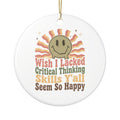 Wish I Lacked Critical Thinking Skills Y'all Seem So Happy Ornament, Funny Sarcastic Gift for Coworker, Secret Santa Gift