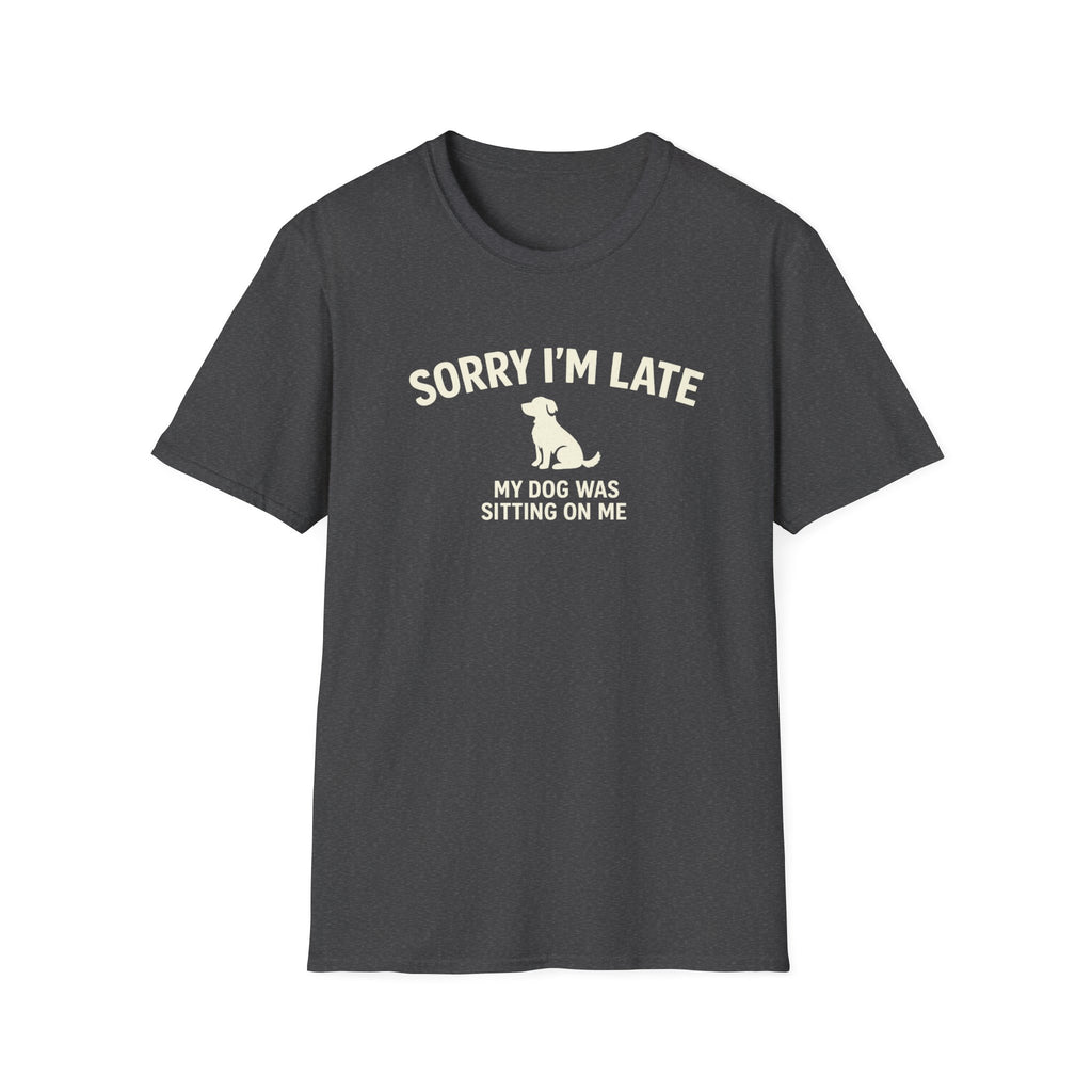 Sorry I'm Late — Funny Dog T-Shirt (My Dog Was Sitting On Me)