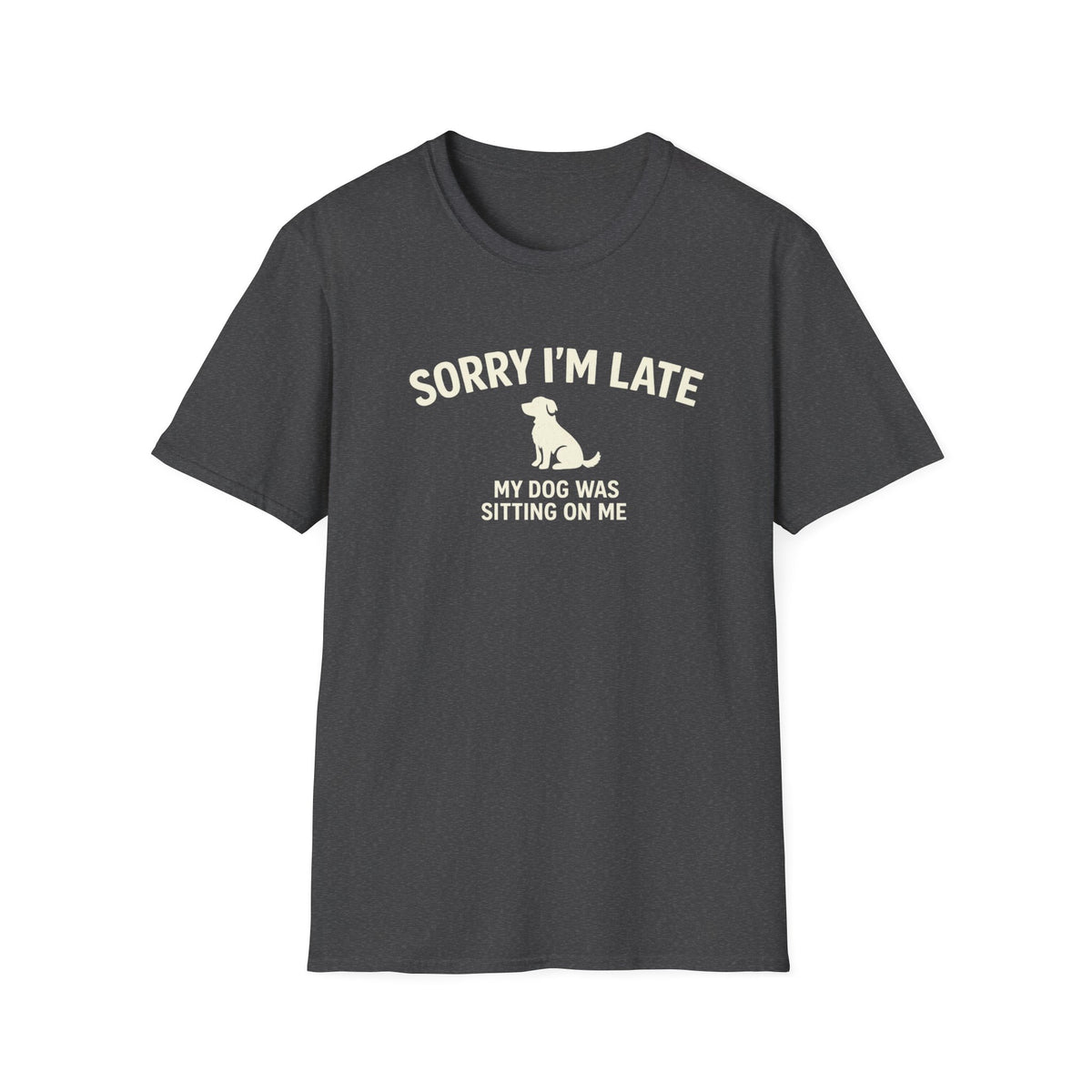Sorry I'm Late — Funny Dog T-Shirt (My Dog Was Sitting On Me)