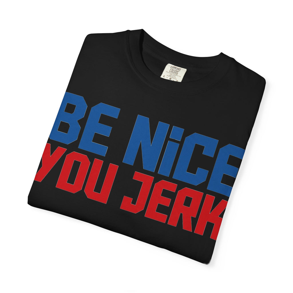 Be Nice You Jerk Condensed Shirt, Funny Snarky Quote Tee, Red And Blue Type Shirt, Sarcastic Gift
