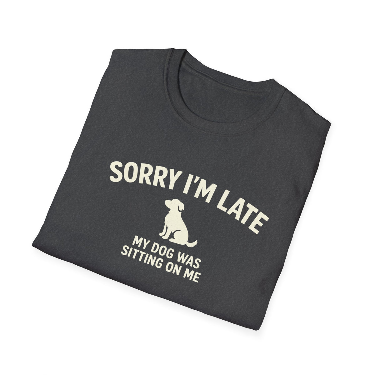Sorry I'm Late — Funny Dog T-Shirt (My Dog Was Sitting On Me)