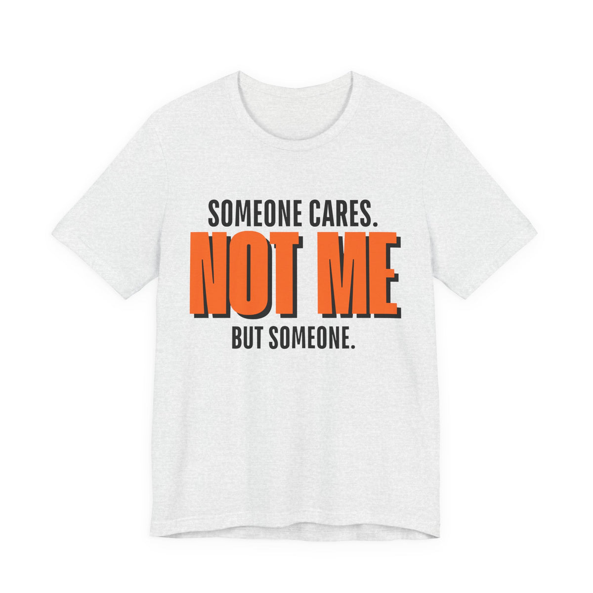 Someone Cares Not Me Shirt - Funny Sarcastic Tee