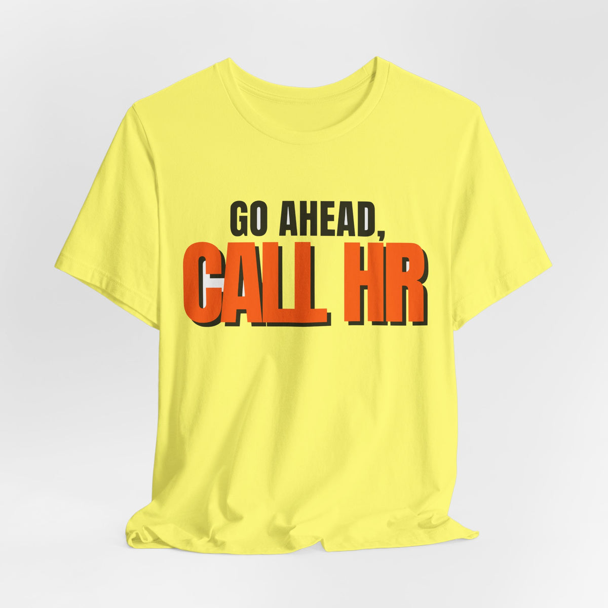 Go Ahead Call HR Shirt - Funny Work Tee - Sarcastic Office Humor