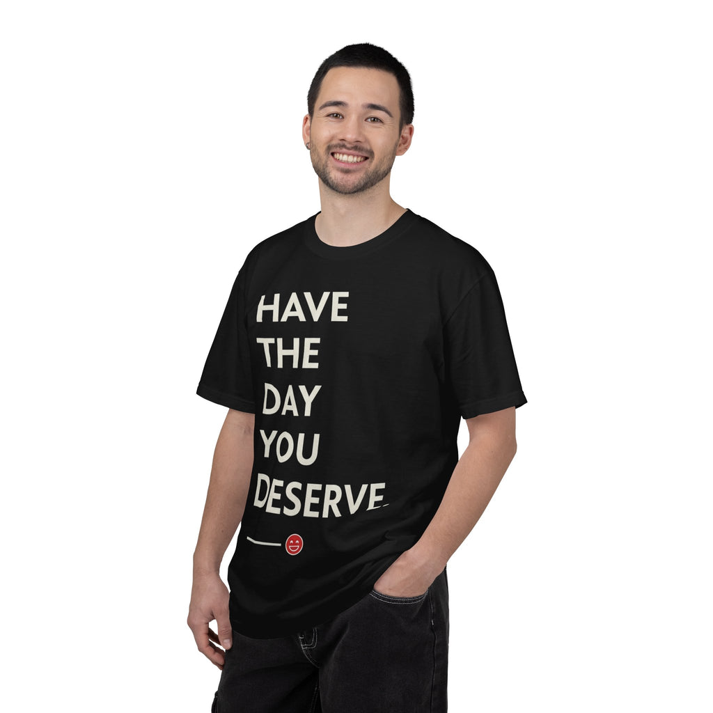 Have The Day You Deserve T-Shirt — Motivational Black Graphic Tee