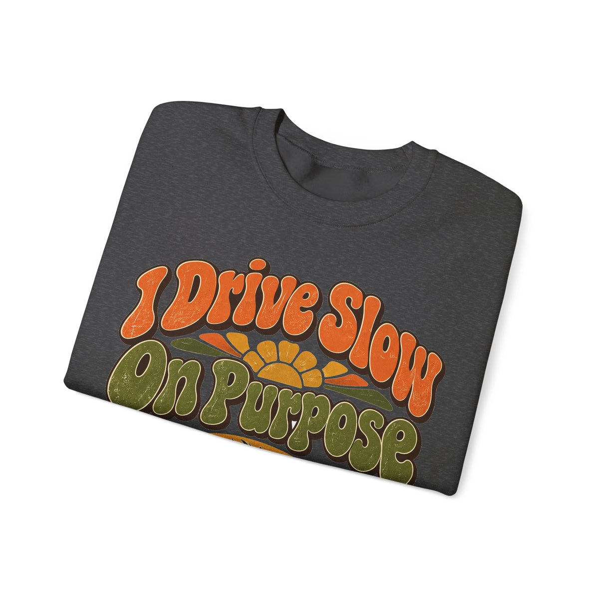 Funny Retirement Sweatshirt I Drive Slow On Purpose, Retirement Gift Sweatshirt, Graphic Sweatshirt